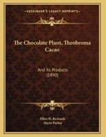 The Chocolate Plant, Theobroma Cacao: And Its Products (1890) 1447403703 Book Cover