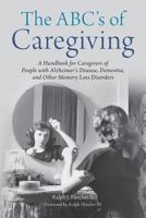 The ABC's of Caregiving: A Handbook for Caregivers of People with Alzheimer's Disease, Dementia, and Other Memory Loss Disorders 149277409X Book Cover