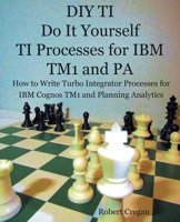 DIY TI Do It Yourself TI Processes for IBM TM1 and PA: How to Write Turbo Integrator Processes for IBM Cognos TM1 and Planning Analytics 0995575223 Book Cover