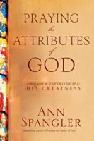 Praying the Attributes of God: A Daily Guide to Experiencing His Greatness 1414335989 Book Cover