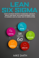 Lean Six Sigma: How To INCREASE PROFITS by Eliminating Variability, Defects and Waste. The Ultimate Beginner’s GUIDE to LEARNING Lean Six Sigma and its Certifications 1705490441 Book Cover