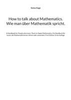 How to talk about Mathematics. Wie man über Mathematik spricht.: A Handbook for People who Learn, Teach or Apply Mathematics. Ein Handbuch für Leute, ... oder anwenden. First Edition. Erste Auflage 3819278737 Book Cover
