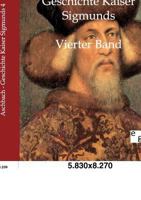 Geschichte Kaiser Sigmunds: Vierter Band 0270757902 Book Cover
