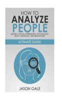 How to Analyze People Quickly, Facial Expressions, Psychology, Body Language, and Behaviors: Ultimate Guide 1724458477 Book Cover