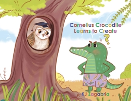 Cornelius Crocodile Learns to Create 022889543X Book Cover