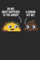 Oh No! What Happened To You Amigo? A Human Ate Me!: DIN A5 Taco Notizheft leer | 120 Seiten leeres Taco Notizbuch für Notizen in Schule, Universität, ... | Eine tolles Geschenk für Ihre Liebsten. 1672392438 Book Cover