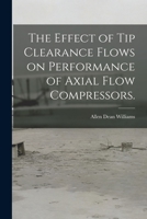 The Effect of Tip Clearance Flows on Performance of Axial Flow Compressors. 101343692X Book Cover