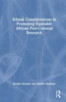 Ethical Considerations in Promoting Equitable African Post-Colonial Research 1041364482 Book Cover