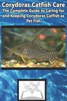 Corydoras Catfish Care: The Complete Guide to Caring for and Keeping Corydoras Catfish as Pet Fish 1799120376 Book Cover