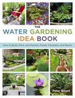The Water Gardening Idea Book: How to Build, Plant, and Maintain Ponds, Fountains, and Basins 1629147184 Book Cover