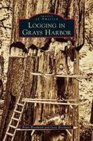 Logging in Grays Harbor (Images of America: Washington) 146713189X Book Cover