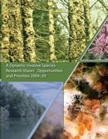 A Dynamic Invasive Species Research Vision: Opportunities and Priorities 2009-29 1480165069 Book Cover