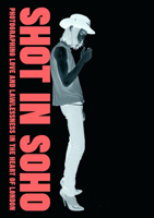 Shot in Soho: Photographing Love and Lawlessness in the Heart of London 3791358898 Book Cover