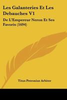 Les Galanteries Et Les Debauches V1: De L'Empereur Neron Et Ses Favoris (1694) 110488111X Book Cover
