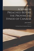 A Sermon Preached Before the Provincial Synod of Canada [microform]: in Christ Church Cathedral, Montreal 1014504074 Book Cover