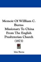 Memoir Of Willliam C. Burns: Missionary To China From The English Presbyterian Church 1165490692 Book Cover
