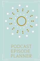 Podcast Episode Planner 1075496780 Book Cover
