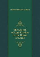 The Speeches of the Hon. Thomas Erskine (Now Lord Erskine), When at the Bar, On Subjects Connected With the Liberty of the Press, and Against Constructive Treasons 117797178X Book Cover