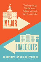 Major Trade-Offs: The Surprising Truths about College Majors and Entry-Level Jobs 0226840220 Book Cover