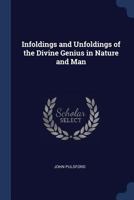 Infoldings and unfoldings of the divine genius in nature and man 1376784564 Book Cover