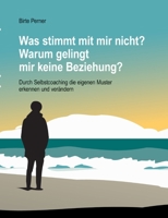 Was stimmt mit mir nicht? Warum gelingt mir keine Beziehung?: Durch Selbstcoaching die eigenen Muster erkennen und verändern (German Edition) 3384018141 Book Cover