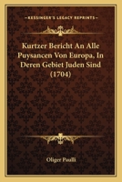 Kurtzer Bericht An Alle Puysancen Von Europa, In Deren Gebiet Juden Sind (1704) 1166174441 Book Cover