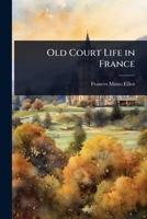Old Court Life in France 1023714647 Book Cover