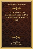 Die Forschritte Des Unterrichtswesens In Den Culturstaaten Europas V2 (1868) 1167725107 Book Cover