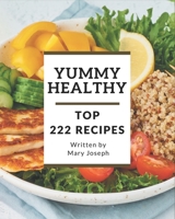 Top 222 Yummy Healthy Recipes: Best-ever Yummy Healthy Cookbook for Beginners B08JVLBV8F Book Cover