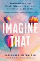 Imagine That: Unlocking the Science of Imagination to Transform the Way You Think, Feel, and Live