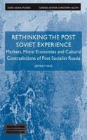 Rethinking the Post Soviet Experience: Markets, Moral Economies and Cultural Contradictions of Post Socialist Russia 0230284663 Book Cover