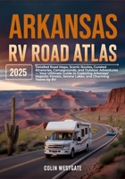 Arkansas RV Road Atlas 2025: Detailed Road Maps, Scenic Routes, Curated Itineraries, Campgrounds, and Outdoor Adventures — Your Ultimate Guide to ... Serene Lakes, and Charming Towns by RV B0F85R27B8 Book Cover