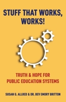 Stuff that Works, Works!: "Truth & Hope for Public Education Systems" 1964234328 Book Cover