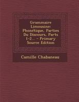 Grammaire Limousine: Phonétique, Parties Du Discours, Parts 1-2... 1022313193 Book Cover