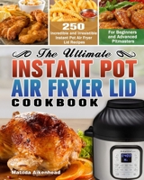 The Ultimate Instant Pot Air Fryer Lid Cookbook: 250 Incredible and Irresistible Instant Pot Air Fryer Lid Recipes for Beginners and Advanced Pitmasters. 1649842643 Book Cover