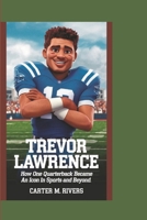 Trevor Lawrence: How One Quarterback Became an Icon in Sports and Beyond B0DT1MDJP4 Book Cover