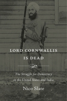 Lord Cornwallis Is Dead: The Struggle for Democracy in the United States and India 0674983440 Book Cover