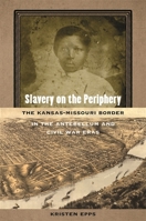 Slavery on the Periphery: The Kansas-Missouri Border in the Antebellum and Civil War Eras 0820354783 Book Cover