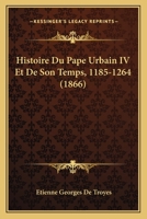 Histoire du Pape Urbain, IV, 1185-1264 1019188901 Book Cover