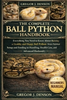 THE COMPLETE BALL PYTHON HANDBOOK: Everything You Need to Know About Raising a Healthy and Happy Ball Python—from Habitat Setup and Feeding to Handling, Health Care, and Advanced Husbandry B0GX2ZQ3P9 Book Cover