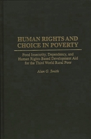 Human Rights and Choice in Poverty: Food Insecurity, Dependency, and Human Rights-Based Development Aid for the Third World Rural Poor 0275958264 Book Cover
