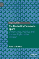 The Neutrality Paradox in Sport: Governance, Politics and Human Rights after Ukraine 303115679X Book Cover