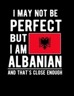 I May Not Be Perfect But I Am Albanian And That's Close Enough: Funny Notebook 100 Pages 8.5x11 Notebook Albanian Family Heritage Albania Gifts 1676639500 Book Cover