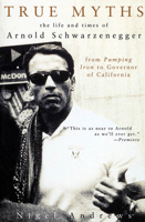 True Myths of Arnold Schwarzenegger: The Life and Times of Arnold Schwarzenegger, from Pumping Iron to Governor of California 1582344655 Book Cover