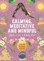 Calming, Meditative, and Mindful Sticker, Color & Activity Book: Over 500 Beautiful Stickers 0785846298 Book Cover
