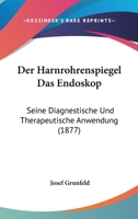 Der Harnrohrenspiegel Das Endoskop: Seine Diagnestische Und Therapeutische Anwendung (1877) 1141607581 Book Cover