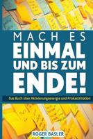 Mach Es Einmal Und Bis Zum Ende: Das Buch Ueber Aktivierungsenergie Und Prokastranation 1535257644 Book Cover