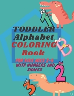 Toddler Alphabet Coloring Book for Kids: Toddler Coloring Book - Numbers, Shapes, alphabet and animals -: Fun Coloring Books for Toddlers & Kids Ages 2, 3, 4 & 5, Activity Workbook Teaches letters, nu B084Q9VPT7 Book Cover