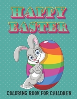 Happy Easter Coloring Book for Children: Beautiful Illustrations for Little Boys and Girls to Relax and Be Creative B08XZ42XMB Book Cover