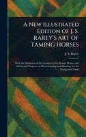 A New Illustrated Edition of J. S. RAREY'S ART OF TAMING HORSES 1023248301 Book Cover